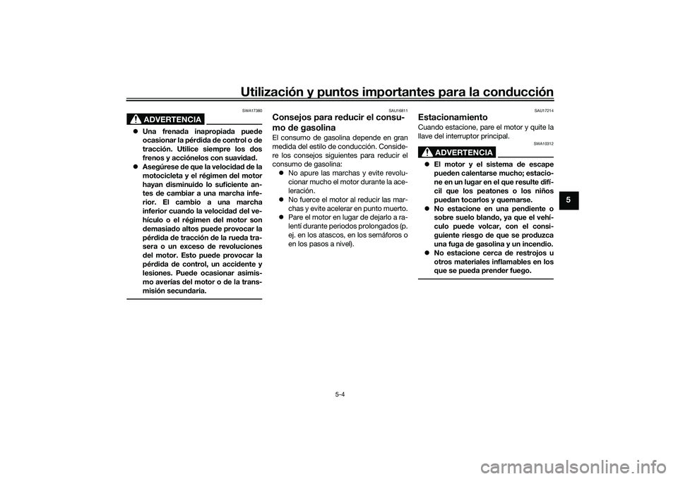YAMAHA YZF-R7 2022  Manuale de Empleo (in Spanish) Utilización y puntos importantes para la conducción
5-4
5
ADVERTENCIA
SWA17380
Una frenada inapropiada puede
ocasionar la pérdida de control o de
tracción. Utilice siempre los dos
frenos y acci