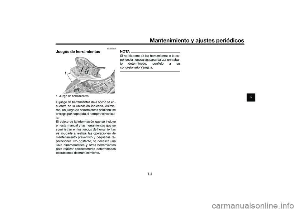 YAMAHA YZF-R7 2022 Manuale de Empleo (in Spanish) Mantenimiento y ajustes periódicos6-2
6
SAU85240
Juegos de herramientasEl juego de herramientas de a bordo se en-
cuentra en la ubicación indicada. Asimis-
mo, un juego de herramientas adicional se
YAMAHA YZF-R7 2022 Manuale de Empleo (in Spanish) Mantenimiento y ajustes periódicos6-2
6
SAU85240
Juegos de herramientasEl juego de herramientas de a bordo se en-
cuentra en la ubicación indicada. Asimis-
mo, un juego de herramientas adicional se