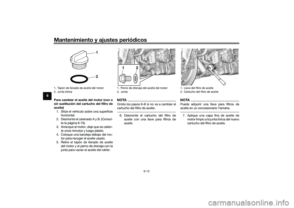 YAMAHA YZF-R7 2022 Manuale de Empleo (in Spanish) Mantenimiento y ajustes periódicos
6-13
6
Para cambiar el aceite del motor (con o
sin sustitución del cartucho del filtro de
aceite)1. Sitúe el vehículo sobre una superficie horizontal.
2. Desmont YAMAHA YZF-R7 2022 Manuale de Empleo (in Spanish) Mantenimiento y ajustes periódicos
6-13
6
Para cambiar el aceite del motor (con o
sin sustitución del cartucho del filtro de
aceite)1. Sitúe el vehículo sobre una superficie horizontal.
2. Desmont