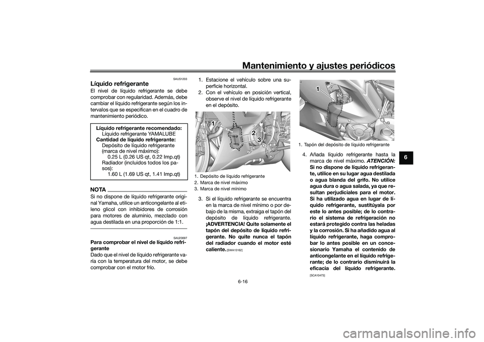YAMAHA YZF-R7 2022 Manuale de Empleo (in Spanish) Mantenimiento y ajustes periódicos6-16
6
SAUS1203
Líquido refrigeranteEl nivel de líquido refrigerante se debe
comprobar con regularidad. Además, debe
cambiar el líquido refrigerante según los i YAMAHA YZF-R7 2022 Manuale de Empleo (in Spanish) Mantenimiento y ajustes periódicos6-16
6
SAUS1203
Líquido refrigeranteEl nivel de líquido refrigerante se debe
comprobar con regularidad. Además, debe
cambiar el líquido refrigerante según los i