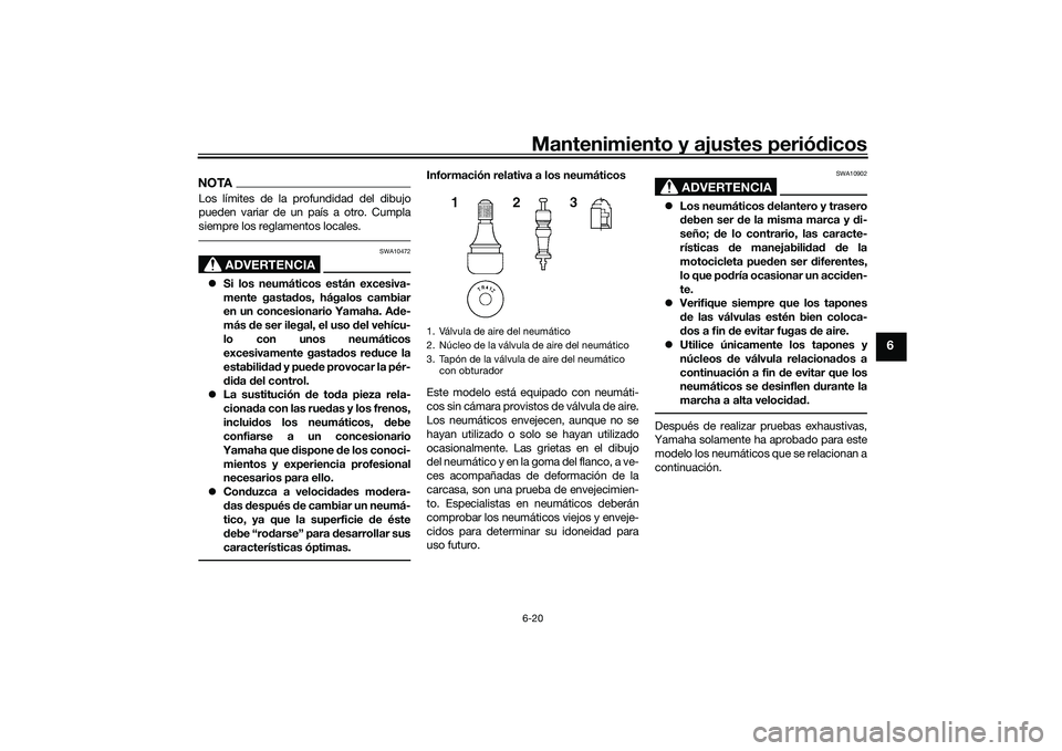 YAMAHA YZF-R7 2022 Manuale de Empleo (in Spanish) Mantenimiento y ajustes periódicos6-20
6
NOTALos límites de la profundidad del dibujo
pueden variar de un país a otro. Cumpla
siempre los reglamentos locales.
ADVERTENCIA
SWA10472
Si los neumát YAMAHA YZF-R7 2022 Manuale de Empleo (in Spanish) Mantenimiento y ajustes periódicos6-20
6
NOTALos límites de la profundidad del dibujo
pueden variar de un país a otro. Cumpla
siempre los reglamentos locales.
ADVERTENCIA
SWA10472
Si los neumát