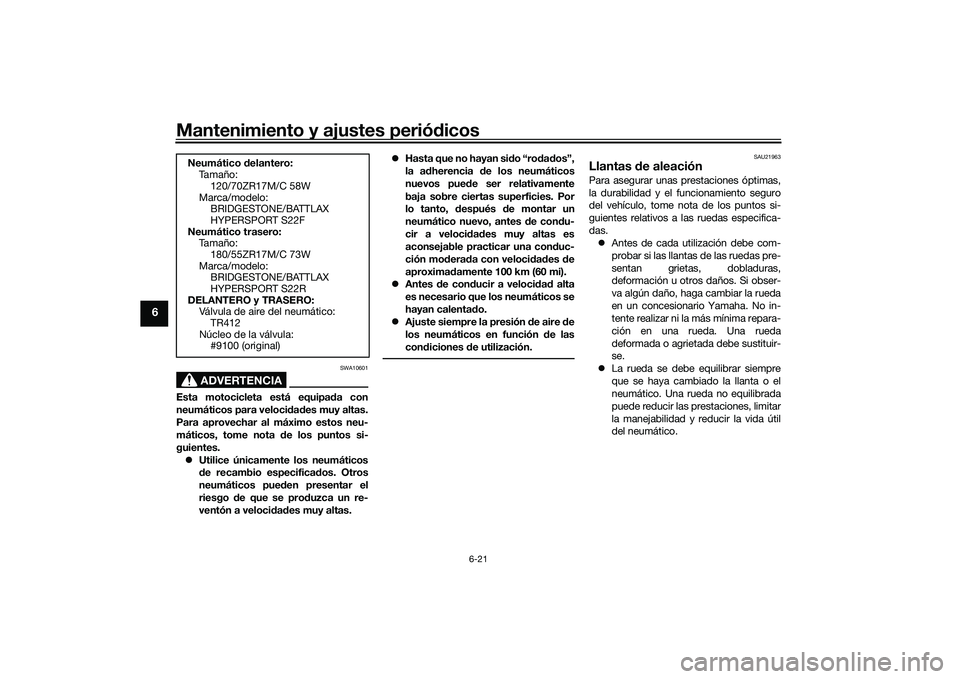 YAMAHA YZF-R7 2022 Manuale de Empleo (in Spanish) Mantenimiento y ajustes periódicos
6-21
6
ADVERTENCIA
SWA10601
Esta motocicleta está equipada con
neumáticos para velocidades muy altas.
Para aprovechar al máximo estos neu-
máticos, tome nota de YAMAHA YZF-R7 2022 Manuale de Empleo (in Spanish) Mantenimiento y ajustes periódicos
6-21
6
ADVERTENCIA
SWA10601
Esta motocicleta está equipada con
neumáticos para velocidades muy altas.
Para aprovechar al máximo estos neu-
máticos, tome nota de