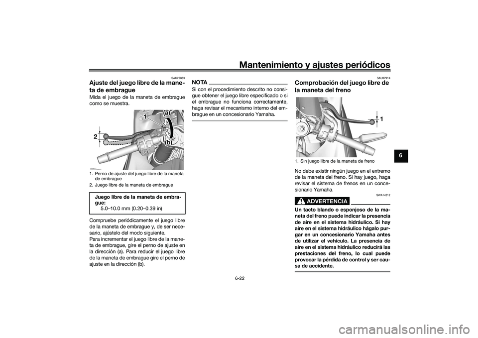 YAMAHA YZF-R7 2022 Manuale de Empleo (in Spanish) Mantenimiento y ajustes periódicos6-22
6
SAU22083
Ajuste del juego libre de la mane-
ta de embragueMida el juego de la maneta de embrague
como se muestra.
Compruebe periódicamente el juego libre
de YAMAHA YZF-R7 2022 Manuale de Empleo (in Spanish) Mantenimiento y ajustes periódicos6-22
6
SAU22083
Ajuste del juego libre de la mane-
ta de embragueMida el juego de la maneta de embrague
como se muestra.
Compruebe periódicamente el juego libre
de