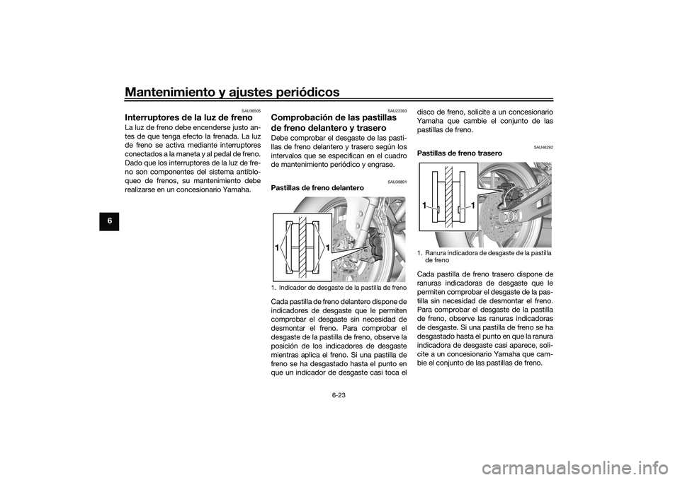 YAMAHA YZF-R7 2022 Manuale de Empleo (in Spanish) Mantenimiento y ajustes periódicos
6-23
6
SAU36505
Interruptores de la luz de freno La luz de freno debe encenderse justo an-
tes de que tenga efecto la frenada. La luz
de freno se activa mediante in YAMAHA YZF-R7 2022 Manuale de Empleo (in Spanish) Mantenimiento y ajustes periódicos
6-23
6
SAU36505
Interruptores de la luz de freno La luz de freno debe encenderse justo an-
tes de que tenga efecto la frenada. La luz
de freno se activa mediante in