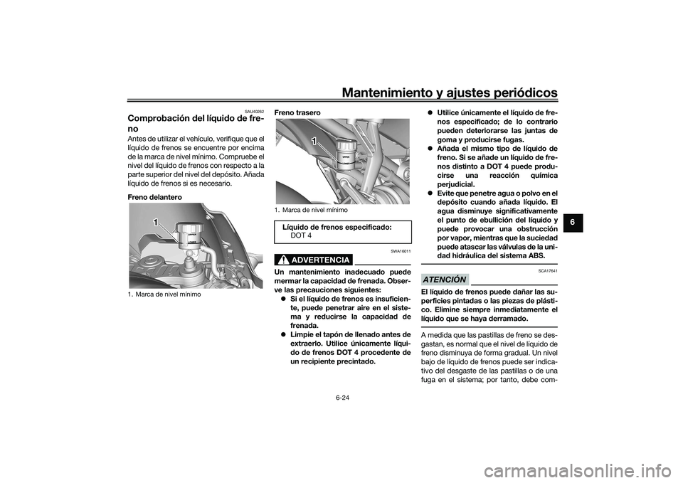 YAMAHA YZF-R7 2022 Manuale de Empleo (in Spanish) Mantenimiento y ajustes periódicos6-24
6
SAU40262
Comprobación del líquido de fre-
noAntes de utilizar el vehículo, verifique que el
líquido de frenos se encuentre por encima
de la marca de nivel YAMAHA YZF-R7 2022 Manuale de Empleo (in Spanish) Mantenimiento y ajustes periódicos6-24
6
SAU40262
Comprobación del líquido de fre-
noAntes de utilizar el vehículo, verifique que el
líquido de frenos se encuentre por encima
de la marca de nivel