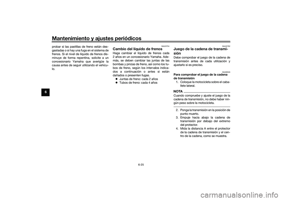 YAMAHA YZF-R7 2022 Manuale de Empleo (in Spanish) Mantenimiento y ajustes periódicos
6-25
6
probar si las pastillas de freno están des-
gastadas o si hay una fuga en el sistema de
frenos. Si el nivel de líquido de frenos dis-
minuye de forma repen YAMAHA YZF-R7 2022 Manuale de Empleo (in Spanish) Mantenimiento y ajustes periódicos
6-25
6
probar si las pastillas de freno están des-
gastadas o si hay una fuga en el sistema de
frenos. Si el nivel de líquido de frenos dis-
minuye de forma repen