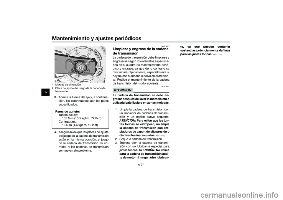 YAMAHA YZF-R7 2022 Manuale de Empleo (in Spanish) Mantenimiento y ajustes periódicos
6-27
6
3. Apriete la tuerca del eje y, a continua-ción, las contratuercas con los pares
especificados.
4. Asegúrese de que las placas de ajuste del juego de la ca YAMAHA YZF-R7 2022 Manuale de Empleo (in Spanish) Mantenimiento y ajustes periódicos
6-27
6
3. Apriete la tuerca del eje y, a continua-ción, las contratuercas con los pares
especificados.
4. Asegúrese de que las placas de ajuste del juego de la ca