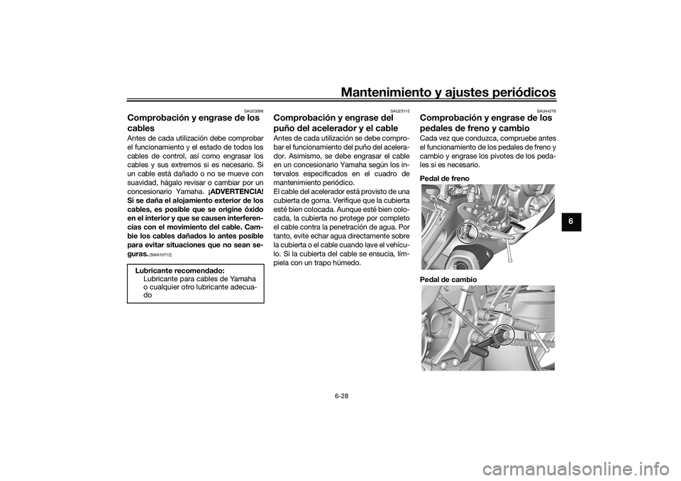 YAMAHA YZF-R7 2022 Manuale de Empleo (in Spanish) Mantenimiento y ajustes periódicos6-28
6
SAU23098
Comprobación y engrase de los
cablesAntes de cada utilización debe comprobar
el funcionamiento y el estado de todos los
cables de control, así co YAMAHA YZF-R7 2022 Manuale de Empleo (in Spanish) Mantenimiento y ajustes periódicos6-28
6
SAU23098
Comprobación y engrase de los
cablesAntes de cada utilización debe comprobar
el funcionamiento y el estado de todos los
cables de control, así co