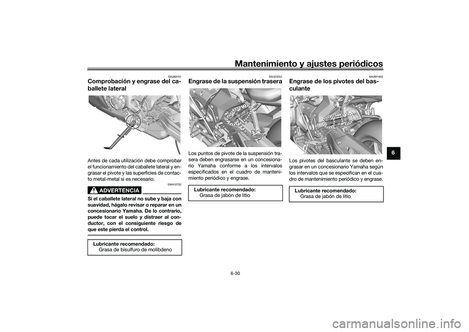 YAMAHA YZF-R7 2022 Manuale de Empleo (in Spanish) Mantenimiento y ajustes periódicos6-30
6
SAU89101
Comprobación y engrase del ca-
ballete lateralAntes de cada utilización debe comprobar
el funcionamiento del caballete lateral y en-
grasar el pivo YAMAHA YZF-R7 2022 Manuale de Empleo (in Spanish) Mantenimiento y ajustes periódicos6-30
6
SAU89101
Comprobación y engrase del ca-
ballete lateralAntes de cada utilización debe comprobar
el funcionamiento del caballete lateral y en-
grasar el pivo