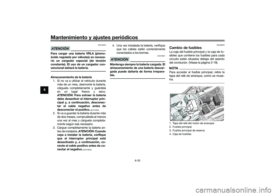YAMAHA YZF-R7 2022 Manuale de Empleo (in Spanish) Mantenimiento y ajustes periódicos
6-33
6
ATENCIÓN
SCA16522
Para cargar una batería VRLA (plomo-
ácido regulada por válvulas) es necesa-
rio un cargador especial (de tensión
constante). El uso d YAMAHA YZF-R7 2022 Manuale de Empleo (in Spanish) Mantenimiento y ajustes periódicos
6-33
6
ATENCIÓN
SCA16522
Para cargar una batería VRLA (plomo-
ácido regulada por válvulas) es necesa-
rio un cargador especial (de tensión
constante). El uso d