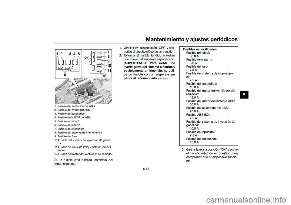 YAMAHA YZF-R7 2022 Manuale de Empleo (in Spanish) Mantenimiento y ajustes periódicos6-34
6
Si un fusible está fundido, cámbielo del
modo siguiente.1. Gire la llave a la posición “OFF” y des-
active el circuito eléctrico en cuestión.
2. Extr YAMAHA YZF-R7 2022 Manuale de Empleo (in Spanish) Mantenimiento y ajustes periódicos6-34
6
Si un fusible está fundido, cámbielo del
modo siguiente.1. Gire la llave a la posición “OFF” y des-
active el circuito eléctrico en cuestión.
2. Extr