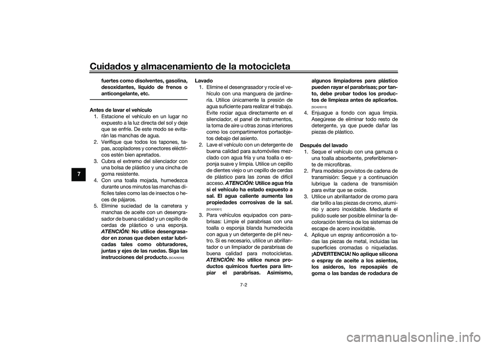YAMAHA YZF-R7 2022 Manuale de Empleo (in Spanish) Cuidados y almacenamiento de la motocicleta
7-2
7
fuertes como disolventes, gasolina,
desoxidantes, líquido de frenos o
anticongelante, etc.
Antes de lavar el vehículo1. Estacione el vehículo en un YAMAHA YZF-R7 2022 Manuale de Empleo (in Spanish) Cuidados y almacenamiento de la motocicleta
7-2
7
fuertes como disolventes, gasolina,
desoxidantes, líquido de frenos o
anticongelante, etc.
Antes de lavar el vehículo1. Estacione el vehículo en un