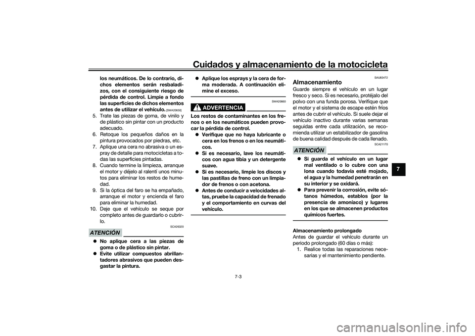 YAMAHA YZF-R7 2022  Manuale de Empleo (in Spanish) Cuidados y almacenamiento de la motocicleta
7-3
7
los neumáticos. De lo contrario, di-
chos elementos serán resbaladi-
zos, con el consiguiente riesgo de
pérdida de control. Limpie a fondo
las supe