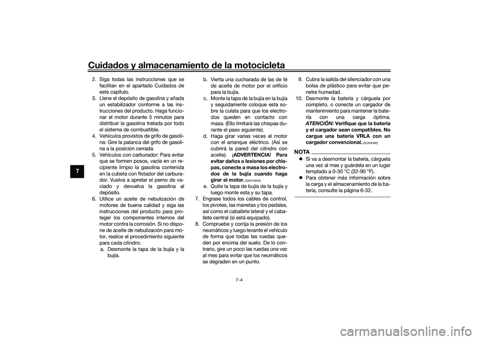 YAMAHA YZF-R7 2022  Manuale de Empleo (in Spanish) Cuidados y almacenamiento de la motocicleta
7-4
7
2. Siga todas las instrucciones que sefacilitan en el apartado Cuidados de
este capítulo.
3. Llene el depósito de gasolina y añada un estabilizador