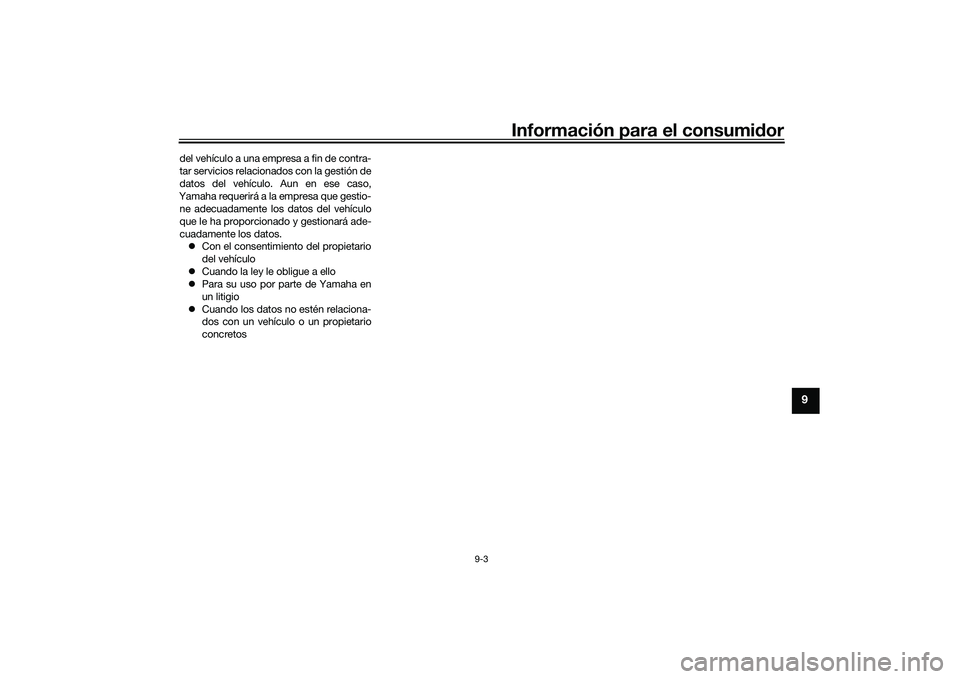 YAMAHA YZF-R7 2022  Manuale de Empleo (in Spanish) Información para el consumidor
9-3
9
del vehículo a una empresa a fin de contra-
tar servicios relacionados con la gestión de
datos del vehículo. Aun en ese caso,
Yamaha requerirá a la empresa qu