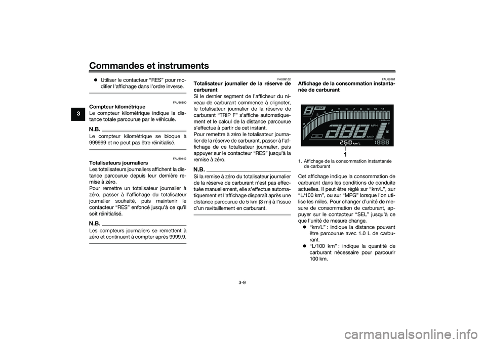 YAMAHA YZF-R7 2022  Notices Demploi (in French) Commandes et instruments
3-9
3
 Utiliser le contacteur “RES” pour mo-
difier l’affichage dans l’ordre inverse.
FAU86890
Compteur kilométrique
Le compteur kilométrique indique la dis-
tanc