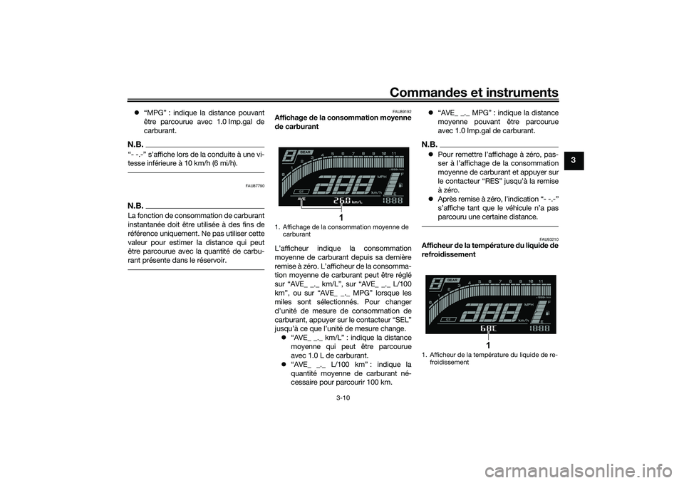 YAMAHA YZF-R7 2022 Notices Demploi (in French) Commandes et instruments
3-10
3
“MPG” : indique la distance pouvant
être parcourue avec 1.0 Imp.gal de
carburant.N.B.
tesse inférieure à 10 km/h (6 mi/h).
FAU87790
N.B.La fonction de consom YAMAHA YZF-R7 2022 Notices Demploi (in French) Commandes et instruments
3-10
3
“MPG” : indique la distance pouvant
être parcourue avec 1.0 Imp.gal de
carburant.N.B.
tesse inférieure à 10 km/h (6 mi/h).
FAU87790
N.B.La fonction de consom