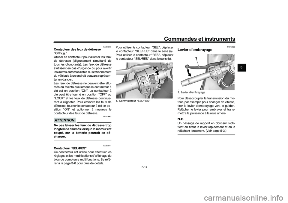 YAMAHA YZF-R7 2022  Notices Demploi (in French) Commandes et instruments
3-14
3
FAU88273
Contacteur des feux de détresse 
“OFF/ ” 
Utiliser ce contacteur pour allumer les feux
de détresse (clignotement simultané de
tous les clignotants). Les