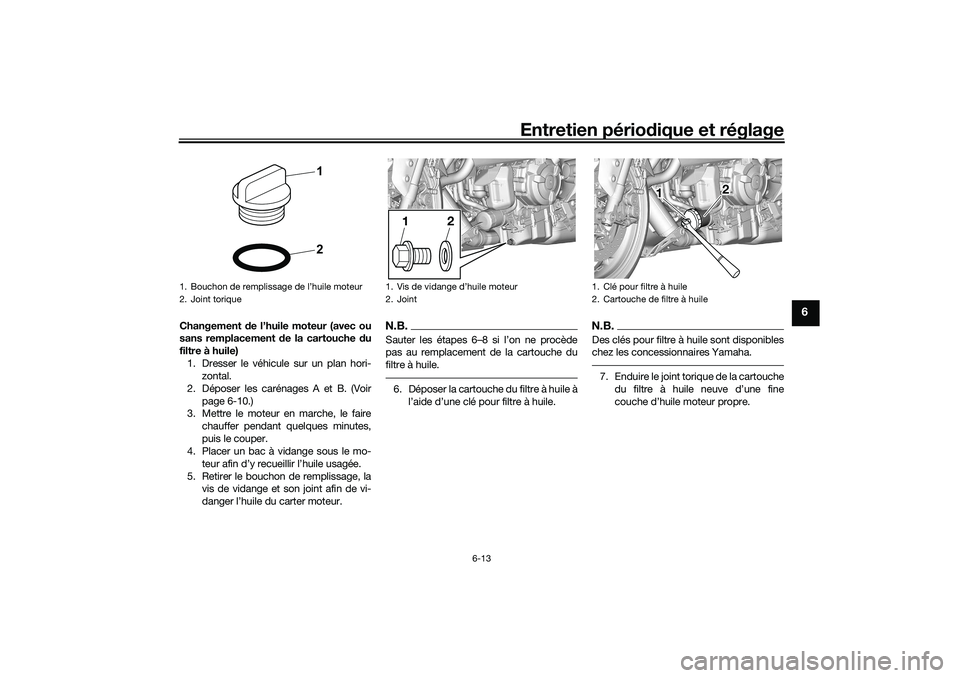 YAMAHA YZF-R7 2022 Notices Demploi (in French) Entretien périodique et réglage
6-13
6
Changement de l’huile moteur (avec ou
sans remplacement de la cartouche du
filtre à huile)1. Dresser le véhicule sur un plan hori- zontal.
2. Déposer les YAMAHA YZF-R7 2022 Notices Demploi (in French) Entretien périodique et réglage
6-13
6
Changement de l’huile moteur (avec ou
sans remplacement de la cartouche du
filtre à huile)1. Dresser le véhicule sur un plan hori- zontal.
2. Déposer les