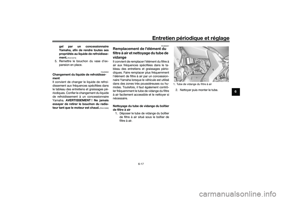 YAMAHA YZF-R7 2022  Notices Demploi (in French) Entretien périodique et réglage
6-17
6
gel par un concessionnaire
Yamaha, afin de rendre toutes ses propriétés au liquide de refroidisse-
ment.
 [FCA10473]
5. Remettre le bouchon du vase d’ex- p
