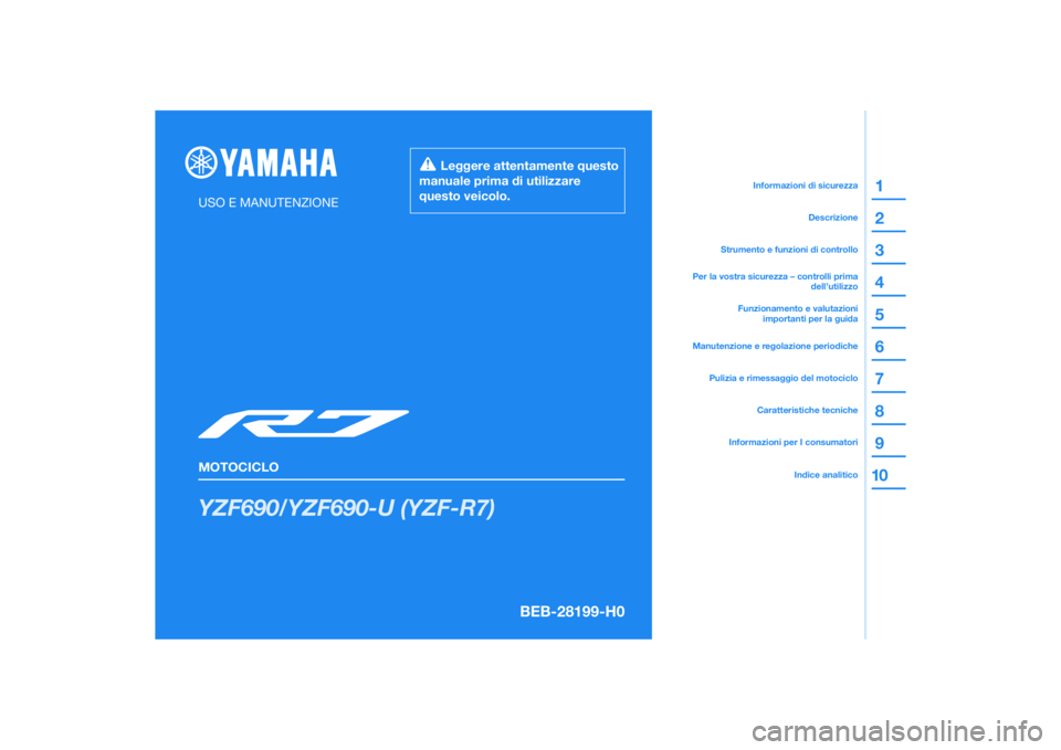YAMAHA YZF-R7 2022  Manuale duso (in Italian) DIC183
YZF690/YZF690-U (YZF-R7)
1
2
3
4
5
6
7
8
9
10
USO E MANUTENZIONE
MOTOCICLO
  Leggere attentamente questo 
manuale prima di utilizzare 
questo veicolo.
Informazioni per I consumatoriCaratteristi