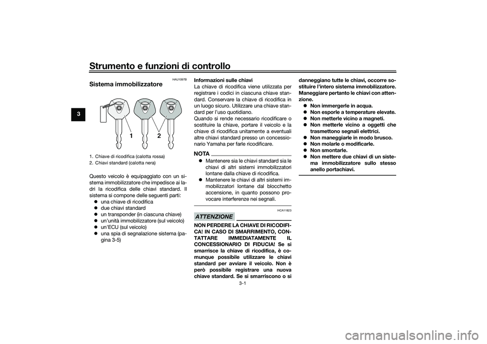 YAMAHA YZF-R7 2022  Manuale duso (in Italian) Strumento e funzioni di controllo
3-1
3
HAU1097B
Sistema immobilizzatoreQuesto veicolo è equipaggiato con un si-
stema immobilizzatore che impedisce ai la-
dri la ricodifica delle chiavi standard. Il