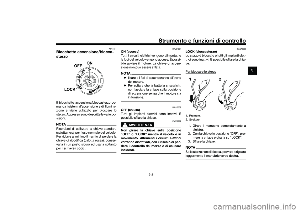 YAMAHA YZF-R7 2022 Manuale duso (in Italian) Strumento e funzioni di controllo
3-2
3
HAU10474
Blocchetto accensione/blocca-
sterzoIl blocchetto accensione/bloccasterzo co-
manda i sistemi d’accensione e di illumina-
zione e viene utilizzato pe YAMAHA YZF-R7 2022 Manuale duso (in Italian) Strumento e funzioni di controllo
3-2
3
HAU10474
Blocchetto accensione/blocca-
sterzoIl blocchetto accensione/bloccasterzo co-
manda i sistemi d’accensione e di illumina-
zione e viene utilizzato pe