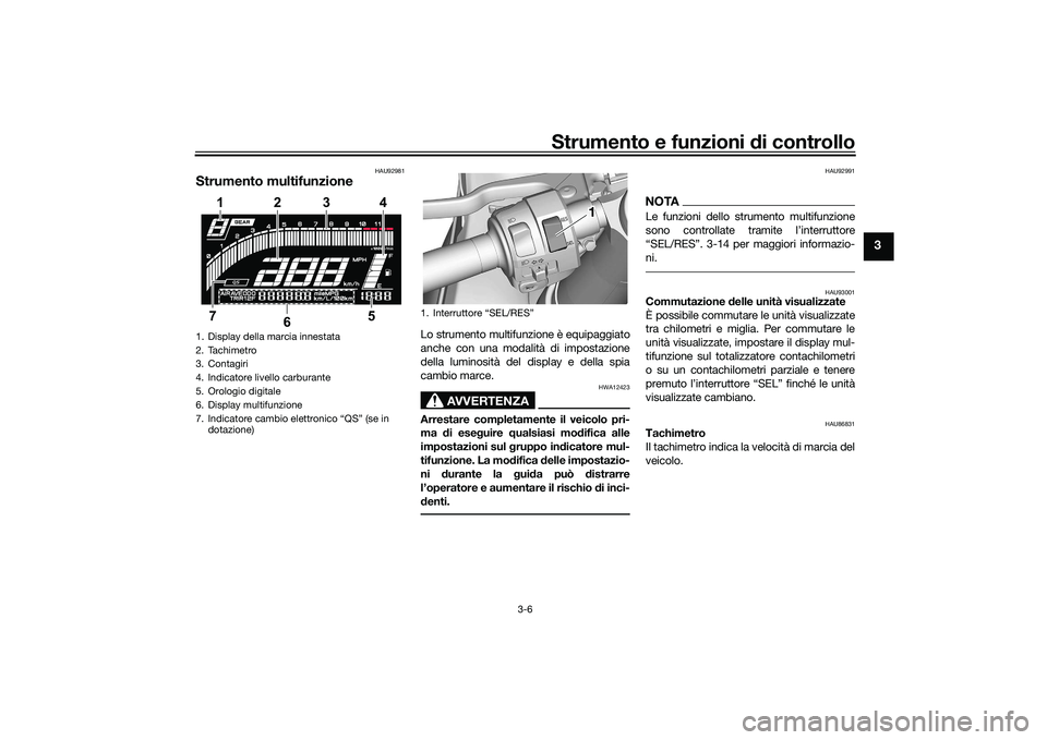 YAMAHA YZF-R7 2022 Manuale duso (in Italian) Strumento e funzioni di controllo
3-6
3
HAU92981
Strumento multifunzione
Lo strumento multifunzione è equipaggiato
anche con una modalità di impostazione
della luminosità del display e della spia
c YAMAHA YZF-R7 2022 Manuale duso (in Italian) Strumento e funzioni di controllo
3-6
3
HAU92981
Strumento multifunzione
Lo strumento multifunzione è equipaggiato
anche con una modalità di impostazione
della luminosità del display e della spia
c