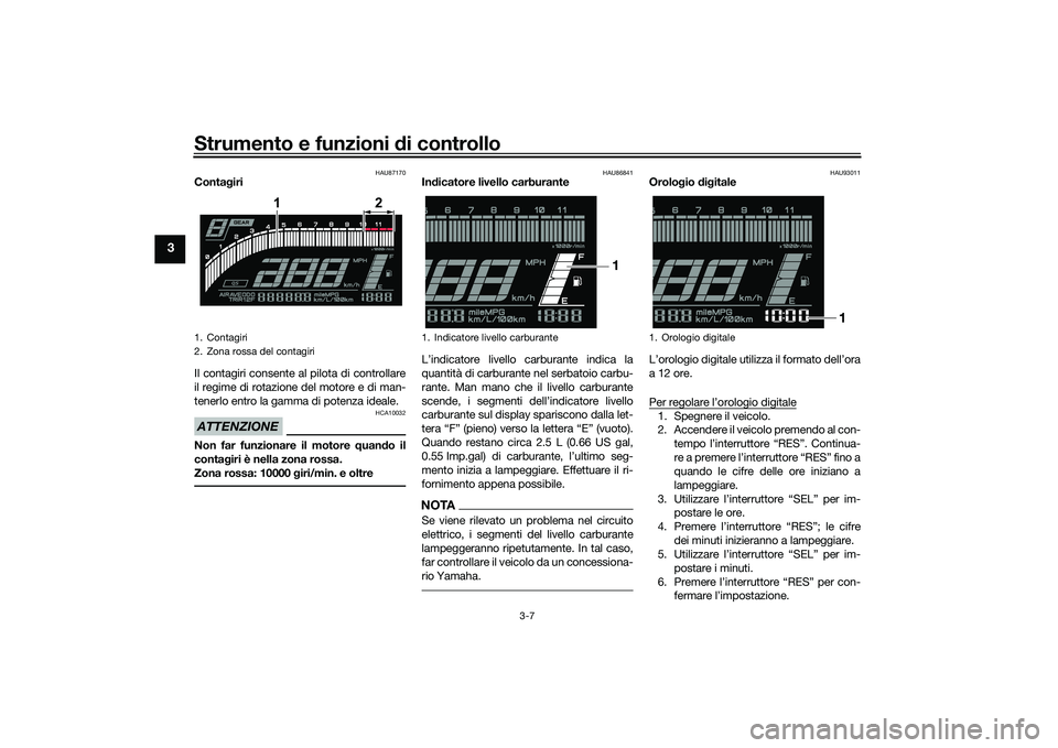 YAMAHA YZF-R7 2022 Manuale duso (in Italian) Strumento e funzioni di controllo
3-7
3
HAU87170
Contagiri
Il contagiri consente al pilota di controllare
il regime di rotazione del motore e di man-
tenerlo entro la gamma di potenza ideale.ATTENZION YAMAHA YZF-R7 2022 Manuale duso (in Italian) Strumento e funzioni di controllo
3-7
3
HAU87170
Contagiri
Il contagiri consente al pilota di controllare
il regime di rotazione del motore e di man-
tenerlo entro la gamma di potenza ideale.ATTENZION