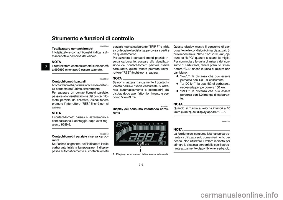 YAMAHA YZF-R7 2022 Manuale duso (in Italian) Strumento e funzioni di controllo
3-9
3
HAU86890
Totalizzatore contachilometri
Il totalizzatore contachilometri indica la di-
stanza totale percorsa dal veicolo.NOTAIl totalizzatore contachilometri si YAMAHA YZF-R7 2022 Manuale duso (in Italian) Strumento e funzioni di controllo
3-9
3
HAU86890
Totalizzatore contachilometri
Il totalizzatore contachilometri indica la di-
stanza totale percorsa dal veicolo.NOTAIl totalizzatore contachilometri si