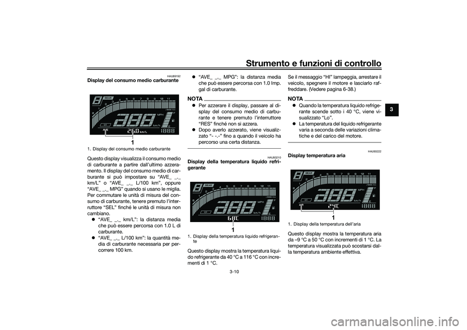 YAMAHA YZF-R7 2022 Manuale duso (in Italian) Strumento e funzioni di controllo
3-10
3
HAU89192
Display del consumo me dio carburante
Questo display visualizza il consumo medio
di carburante a partire dall’ultimo azzera-
mento. Il display del YAMAHA YZF-R7 2022 Manuale duso (in Italian) Strumento e funzioni di controllo
3-10
3
HAU89192
Display del consumo me dio carburante
Questo display visualizza il consumo medio
di carburante a partire dall’ultimo azzera-
mento. Il display del