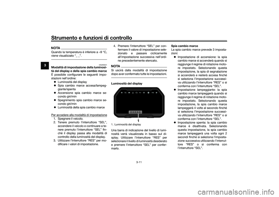 YAMAHA YZF-R7 2022 Manuale duso (in Italian) Strumento e funzioni di controllo
3-11
3
NOTAQuando la temperatura è inferiore a –9 °C,
viene visualizzato “_ _”.
HAU93241
Modalità di impostazione della luminosi-
tà del display e dell YAMAHA YZF-R7 2022 Manuale duso (in Italian) Strumento e funzioni di controllo
3-11
3
NOTAQuando la temperatura è inferiore a –9 °C,
viene visualizzato “_ _”.
HAU93241
Modalità di impostazione della luminosi-
tà del display e dell