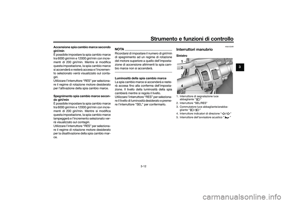 YAMAHA YZF-R7 2022 Manuale duso (in Italian) Strumento e funzioni di controllo
3-12
3
Accensione spia cambio marce secondo
giri/min
È possibile impostare la spia cambio marce
tra 6000 giri/min e 12000 giri/min con incre-
menti di 200 giri/min. YAMAHA YZF-R7 2022 Manuale duso (in Italian) Strumento e funzioni di controllo
3-12
3
Accensione spia cambio marce secondo
giri/min
È possibile impostare la spia cambio marce
tra 6000 giri/min e 12000 giri/min con incre-
menti di 200 giri/min.