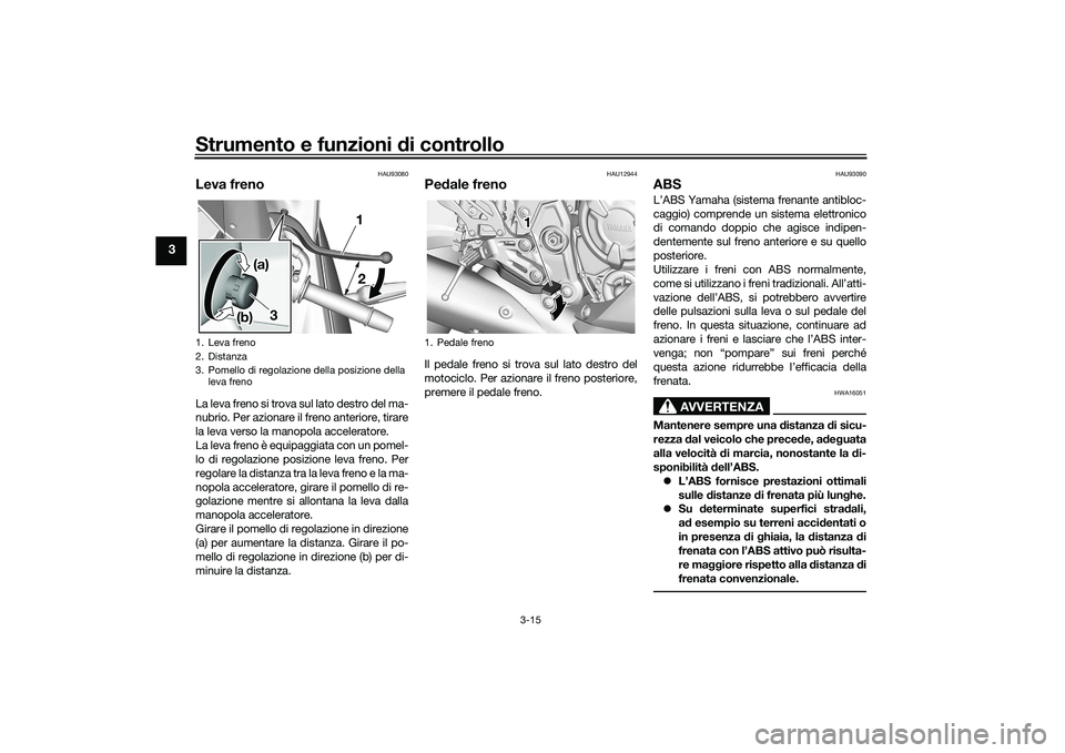YAMAHA YZF-R7 2022 Manuale duso (in Italian) Strumento e funzioni di controllo
3-15
3
HAU93080
Leva frenoLa leva freno si trova sul lato destro del ma-
nubrio. Per azionare il freno anteriore, tirare
la leva verso la manopola acceleratore.
La le YAMAHA YZF-R7 2022 Manuale duso (in Italian) Strumento e funzioni di controllo
3-15
3
HAU93080
Leva frenoLa leva freno si trova sul lato destro del ma-
nubrio. Per azionare il freno anteriore, tirare
la leva verso la manopola acceleratore.
La le