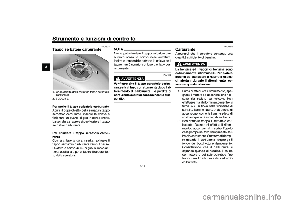 YAMAHA YZF-R7 2022  Manuale duso (in Italian) Strumento e funzioni di controllo
3-17
3
HAU13077
Tappo serbatoio carburantePer aprire il tappo serbatoio carburante
Aprire il coperchietto della serratura tappo
serbatoio carburante, inserire la chia