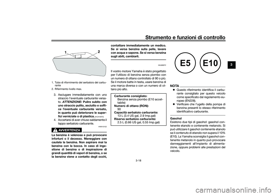 YAMAHA YZF-R7 2022  Manuale duso (in Italian) Strumento e funzioni di controllo
3-18
3
3. Asciugare immediatamente con unostraccio l’eventuale carburante versa-
to.  ATTENZIONE:  Pulire subito con
uno straccio pulito, asciutto e soffi-
ce l’e