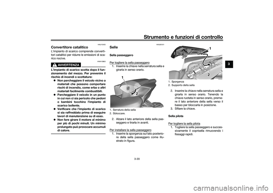 YAMAHA YZF-R7 2022  Manuale duso (in Italian) Strumento e funzioni di controllo
3-20
3
HAU13435
Convertitore cataliticoL’impianto di scarico comprende converti-
tori catalitici per ridurre le emissioni di sca-
rico nocive.
AVVERTENZA
HWA10863
L