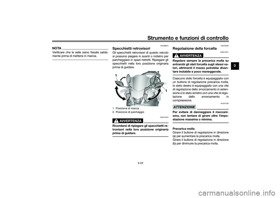 YAMAHA YZF-R7 2022  Manuale duso (in Italian) Strumento e funzioni di controllo
3-22
3
NOTAVerificare che le selle siano fissate salda-
mente prima di mettersi in marcia.
HAU39672
Specchietti retrovisoriGli specchietti retrovisori di questo veico