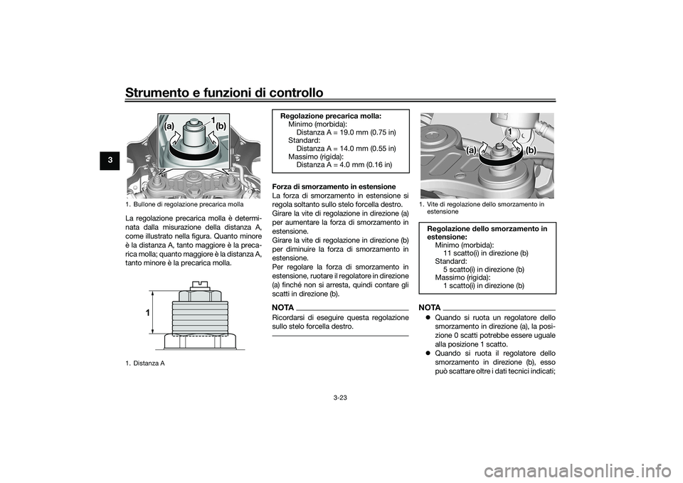 YAMAHA YZF-R7 2022  Manuale duso (in Italian) Strumento e funzioni di controllo
3-23
3
La regolazione precarica molla è determi-
nata dalla misurazione della distanza A,
come illustrato nella figura. Quanto minore
è la distanza A, tanto maggior