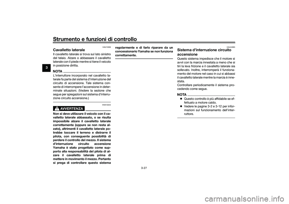 YAMAHA YZF-R7 2022  Manuale duso (in Italian) Strumento e funzioni di controllo
3-27
3
HAU15306
Cavalletto lateraleIl cavalletto laterale si trova sul lato sinistro
del telaio. Alzare o abbassare il cavalletto
laterale con il piede mentre si tien