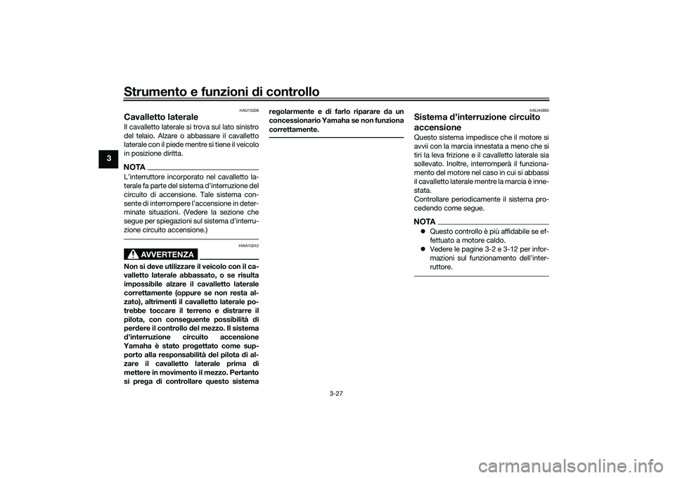 YAMAHA YZF-R7 2022  Manuale duso (in Italian) Strumento e funzioni di controllo
3-27
3
HAU15306
Cavalletto lateraleIl cavalletto laterale si trova sul lato sinistro
del telaio. Alzare o abbassare il cavalletto
laterale con il piede mentre si tien