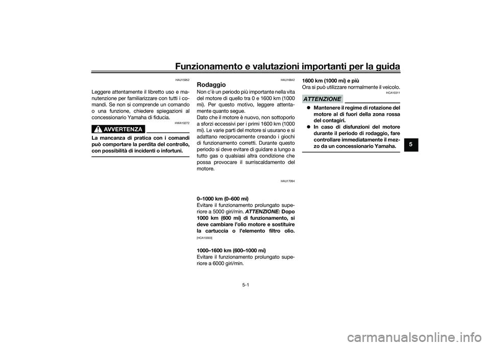 YAMAHA YZF-R7 2022  Manuale duso (in Italian) Funzionamento e valutazioni importanti per la guida
5-1
5
HAU15952
Leggere attentamente il libretto uso e ma-
nutenzione per familiarizzare con tutti i co-
mandi. Se non si comprende un comando
o una 