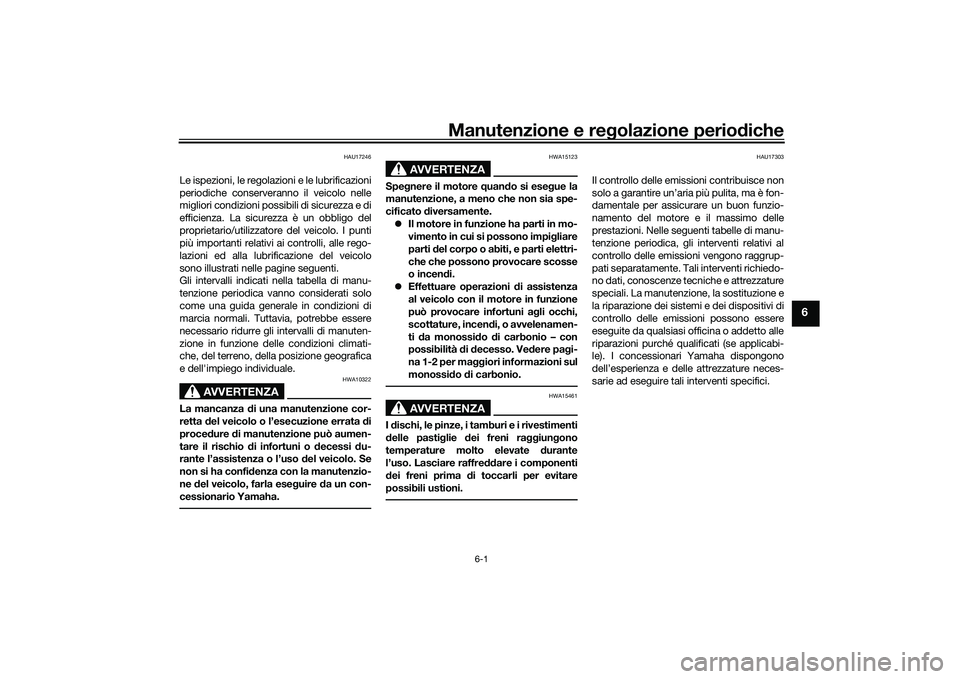 YAMAHA YZF-R7 2022  Manuale duso (in Italian) Manutenzione e regolazione periodiche
6-1
6
HAU17246
Le ispezioni, le regolazioni e le lubrificazioni
periodiche conserveranno il veicolo nelle
migliori condizioni possibili di sicurezza e di
efficien