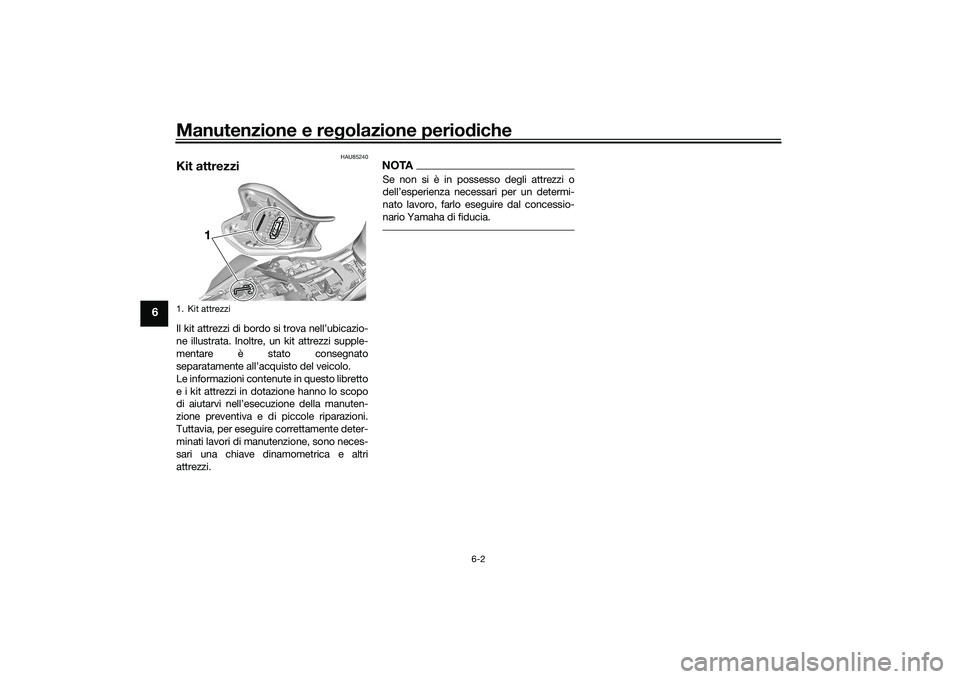 YAMAHA YZF-R7 2022  Manuale duso (in Italian) Manutenzione e regolazione periodiche
6-2
6
HAU85240
Kit attrezziIl kit attrezzi di bordo si trova nell’ubicazio-
ne illustrata. Inoltre, un kit attrezzi supple-
mentare è stato consegnato
separata