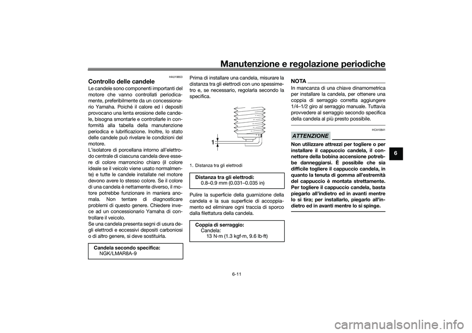 YAMAHA YZF-R7 2022  Manuale duso (in Italian) Manutenzione e regolazione periodiche
6-11
6
HAU19653
Controllo delle candeleLe candele sono componenti importanti del
motore che vanno controllati periodica-
mente, preferibilmente da un concessiona-