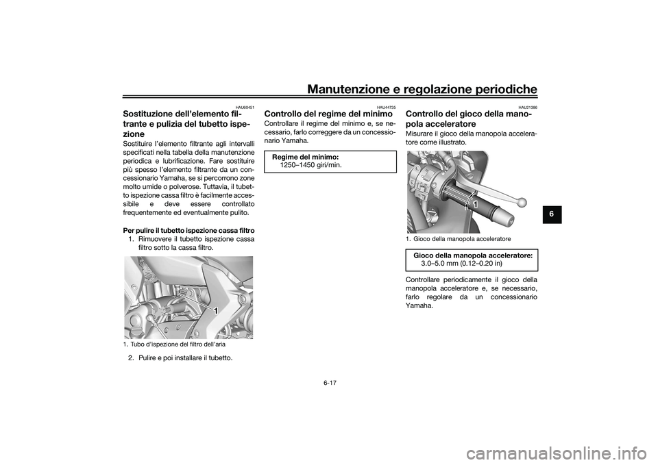 YAMAHA YZF-R7 2022  Manuale duso (in Italian) Manutenzione e regolazione periodiche
6-17
6
HAU60451
Sostituzione dell’elemento fil-
trante e pulizia del tubetto ispe-
zioneSostituire l’elemento filtrante agli intervalli
specificati nella tabe