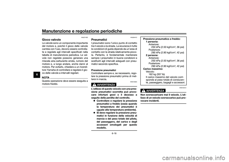 YAMAHA YZF-R7 2022  Manuale duso (in Italian) Manutenzione e regolazione periodiche
6-18
6
HAU21403
Gioco valvoleLe valvole sono un componente importante
del motore e, poiché il gioco delle valvole
cambia con l’uso, devono essere controlla-
te
