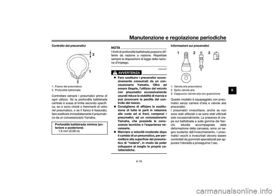 YAMAHA YZF-R7 2022  Manuale duso (in Italian) Manutenzione e regolazione periodiche
6-19
6
Controllo dei pneumatici
Controllare sempre i pneumatici prima di
ogni utilizzo. Se la profondità battistrada
centrale è scesa al limite secondo specifi-