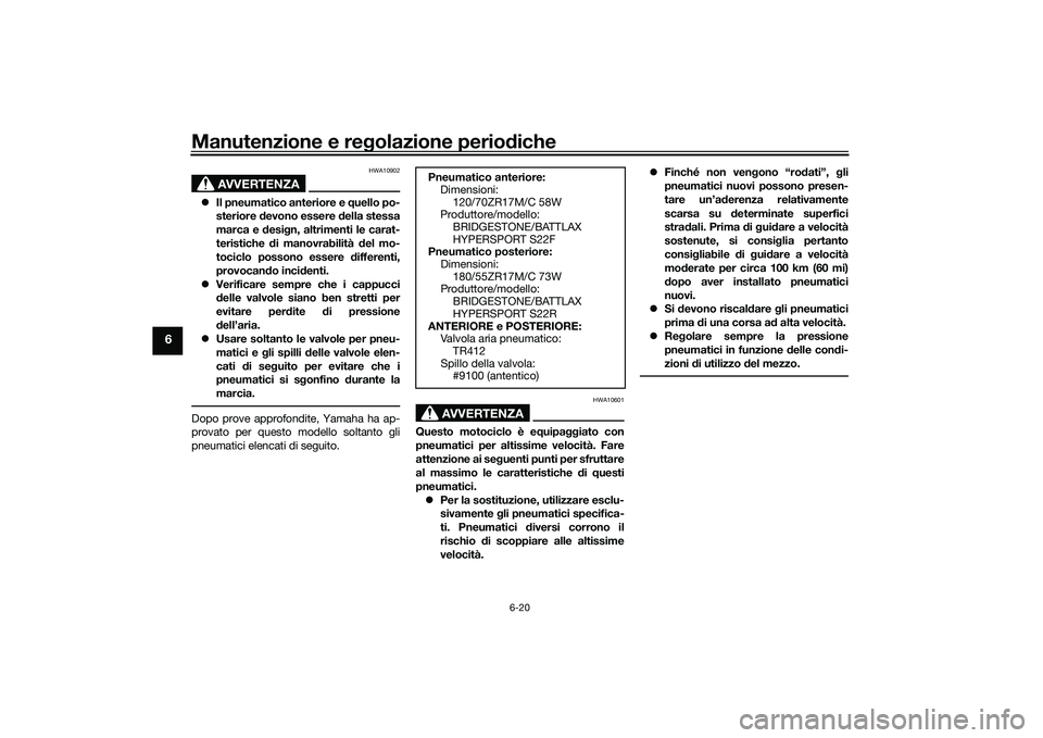 YAMAHA YZF-R7 2022  Manuale duso (in Italian) Manutenzione e regolazione periodiche
6-20
6
AVVERTENZA
HWA10902
Il pneumatico anteriore e quello po-
steriore devono essere della stessa
marca e design, altrimenti le carat-
teristiche di manovrab
