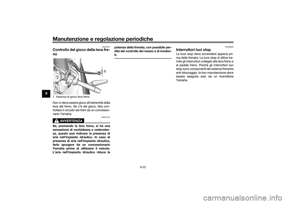 YAMAHA YZF-R7 2022  Manuale duso (in Italian) Manutenzione e regolazione periodiche
6-22
6
HAU37914
Controllo del gioco della leva fre-
noNon ci deve essere gioco all’estremità della
leva del freno. Se c’è del gioco, fare con-
trollare il c